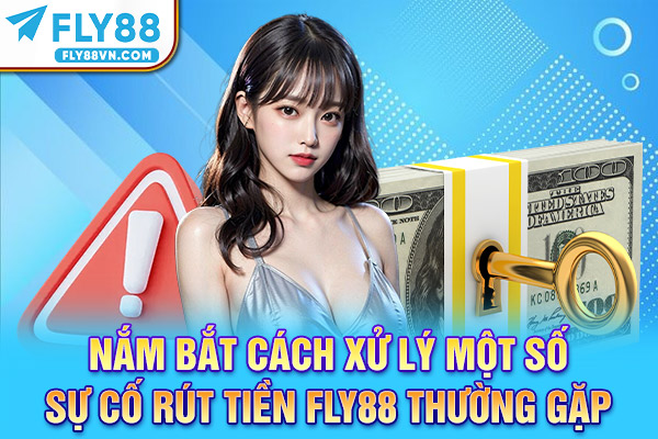 Nắm bắt cách xử lý một số sự cố rút tiền Fly88 thường gặp
